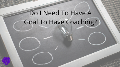 Do I Need To Have A Goal For Coaching?